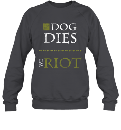 If Dog Dies We Riot Shirt Sweatshirt Sweatshirt Dark Heather