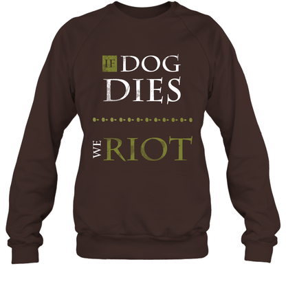 If Dog Dies We Riot Shirt Sweatshirt Sweatshirt Dark Chocolate