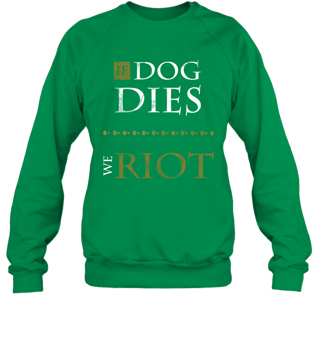If Dog Dies We Riot Shirt Sweatshirt Sweatshirt Irish Green