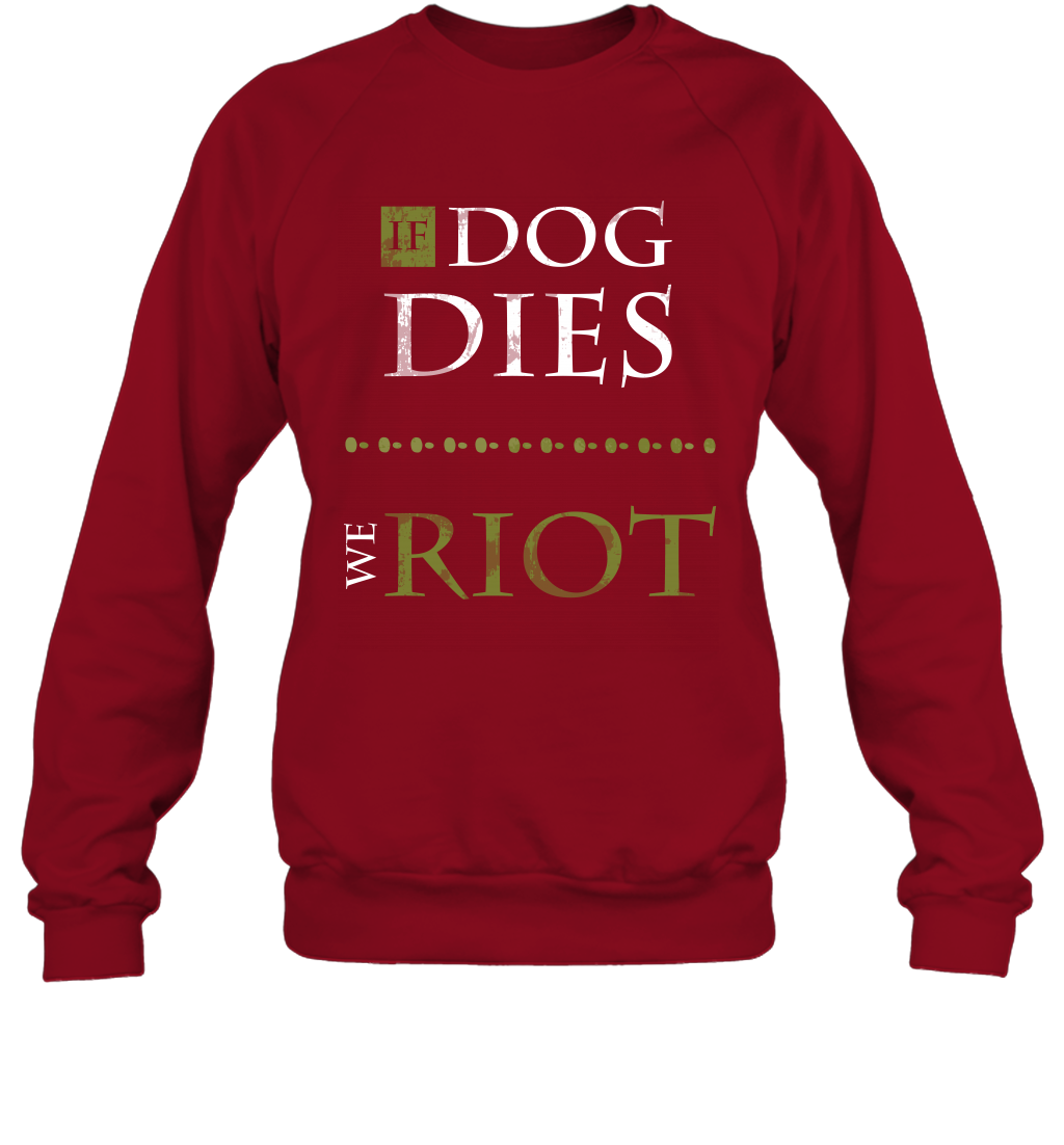 If Dog Dies We Riot Shirt Sweatshirt Sweatshirt Cardinal Red
