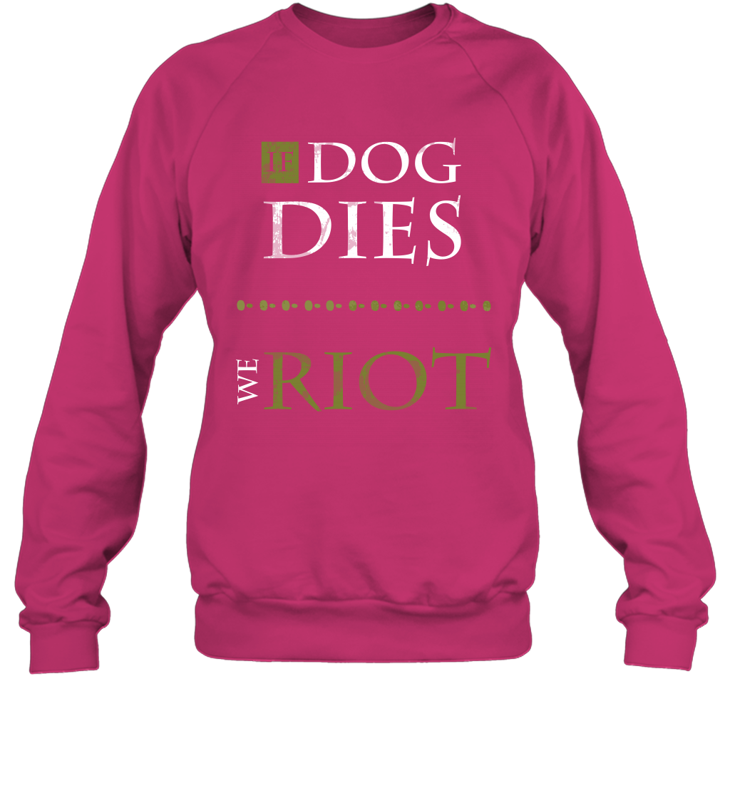 If Dog Dies We Riot Shirt Sweatshirt Sweatshirt Heliconia