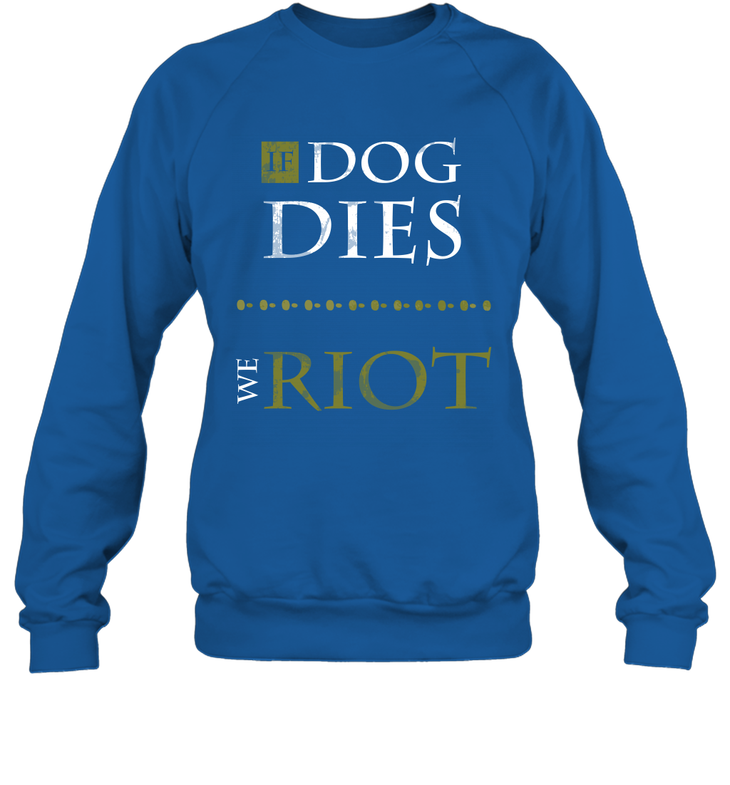 If Dog Dies We Riot Shirt Sweatshirt Sweatshirt Royal