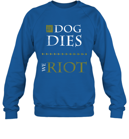 If Dog Dies We Riot Shirt Sweatshirt Sweatshirt Royal