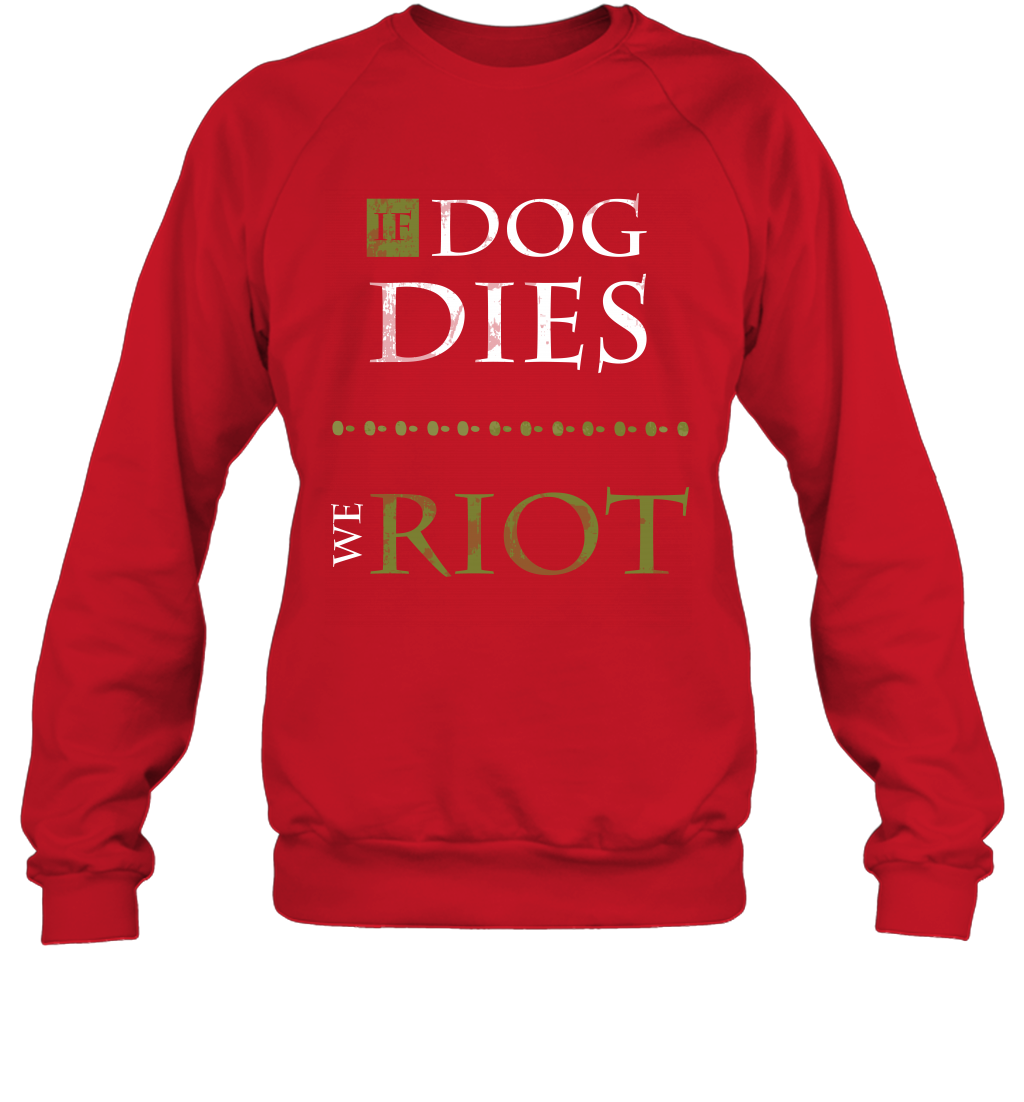 If Dog Dies We Riot Shirt Sweatshirt Sweatshirt Red