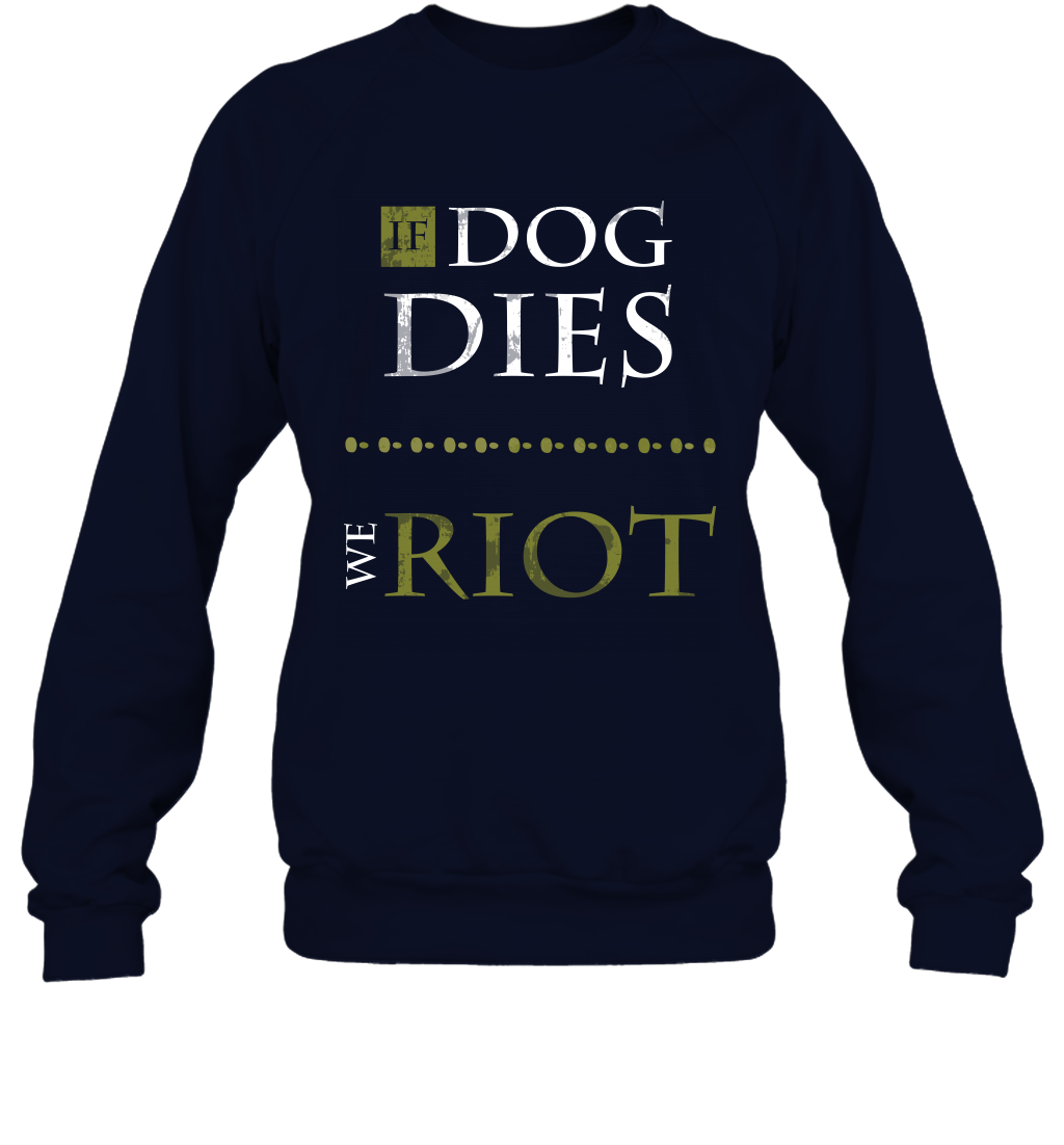 If Dog Dies We Riot Shirt Sweatshirt Sweatshirt Navy