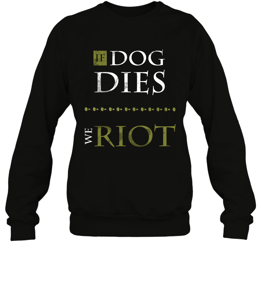 If Dog Dies We Riot Shirt Sweatshirt Sweatshirt Black