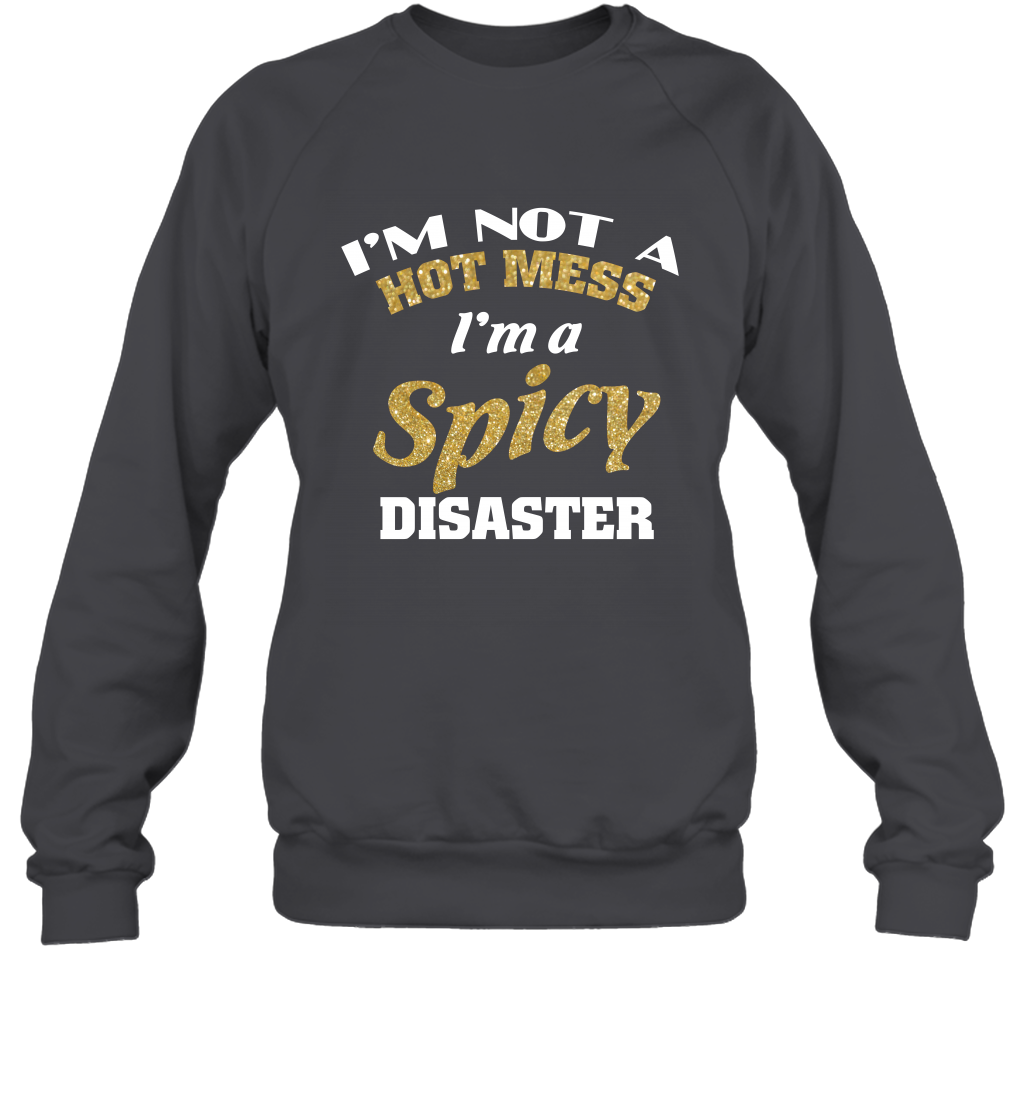 Im Not A Hot Mess Im A Spicy Disaster Shirt Sweatshirt Sweatshirt Dark Heather