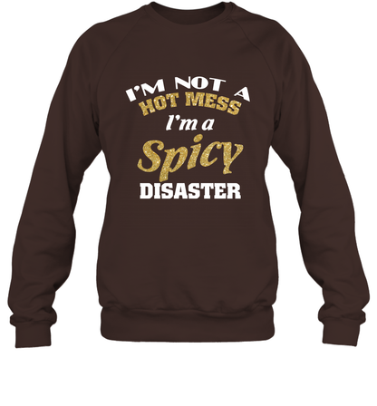 Im Not A Hot Mess Im A Spicy Disaster Shirt Sweatshirt Sweatshirt Dark Chocolate