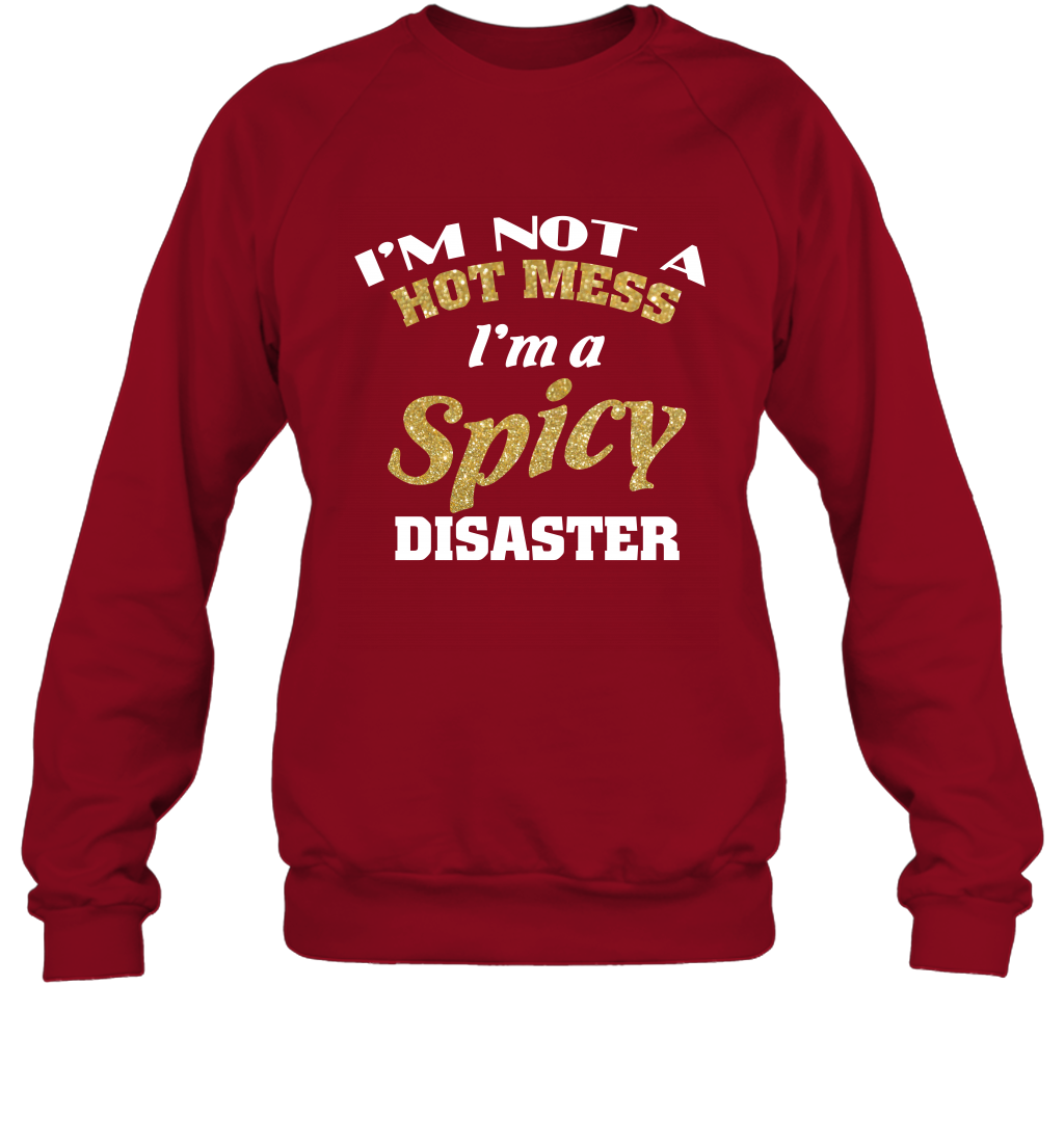 Im Not A Hot Mess Im A Spicy Disaster Shirt Sweatshirt Sweatshirt Cardinal Red