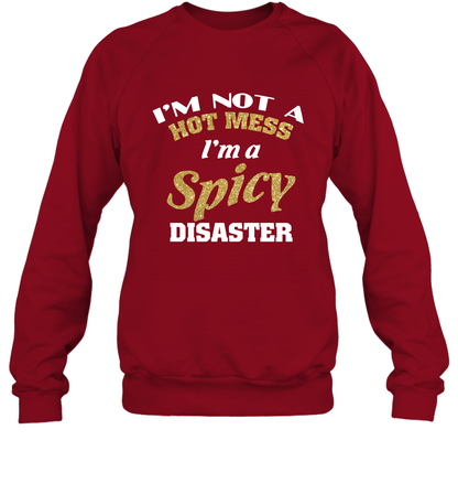 Im Not A Hot Mess Im A Spicy Disaster Shirt Sweatshirt Sweatshirt Cardinal Red
