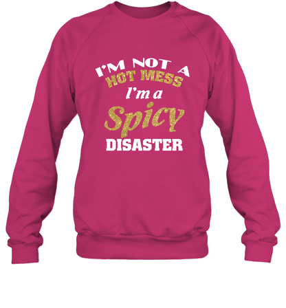 Im Not A Hot Mess Im A Spicy Disaster Shirt Sweatshirt Sweatshirt Heliconia