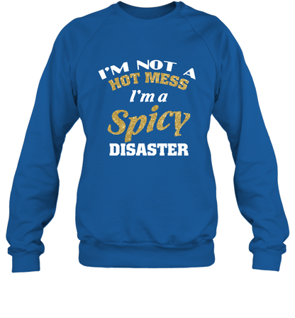 Im Not A Hot Mess Im A Spicy Disaster Shirt Sweatshirt Sweatshirt Royal