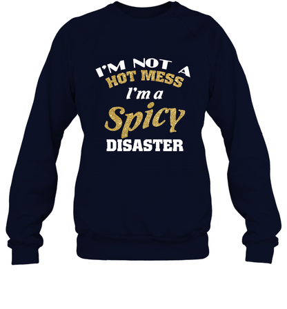 Im Not A Hot Mess Im A Spicy Disaster Shirt Sweatshirt Sweatshirt Navy