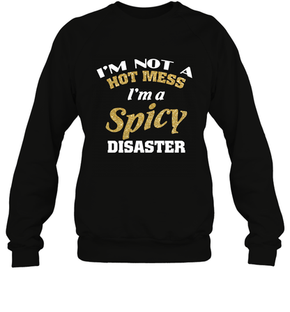 Im Not A Hot Mess Im A Spicy Disaster Shirt Sweatshirt Sweatshirt Black