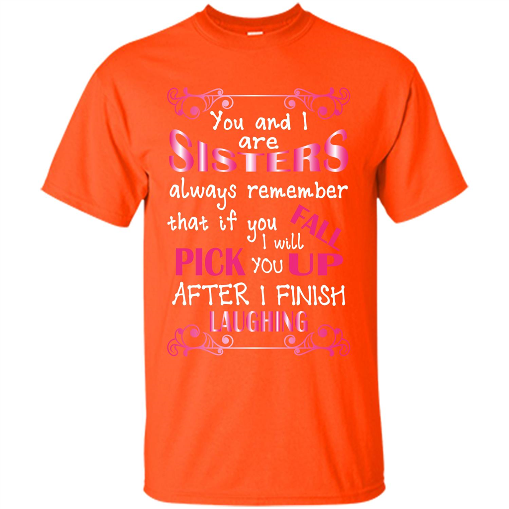 Family T-shirt You And I Are Sisters. If You FallI Will Pick You Up After I Finish Laughing Orange
