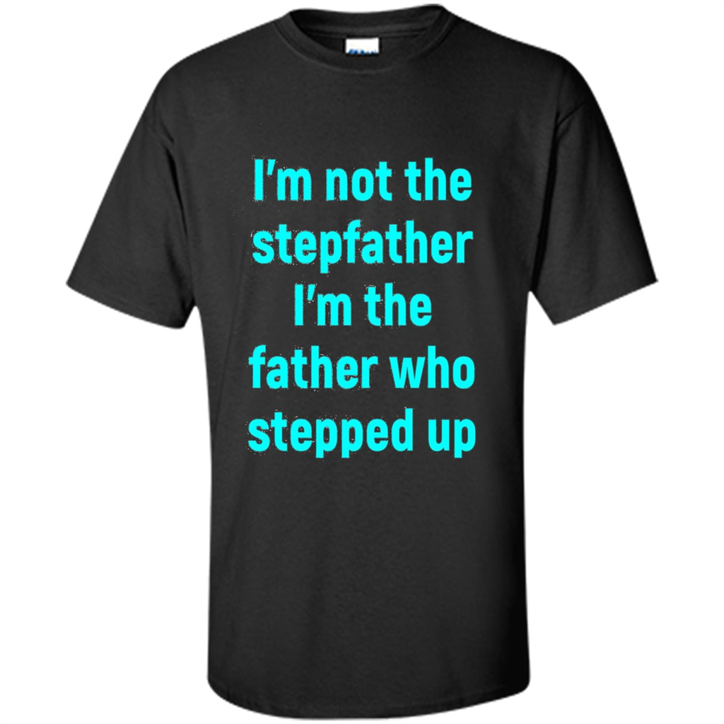 Fathers Day T-shirt I'm The Father Who Stepped Up Black