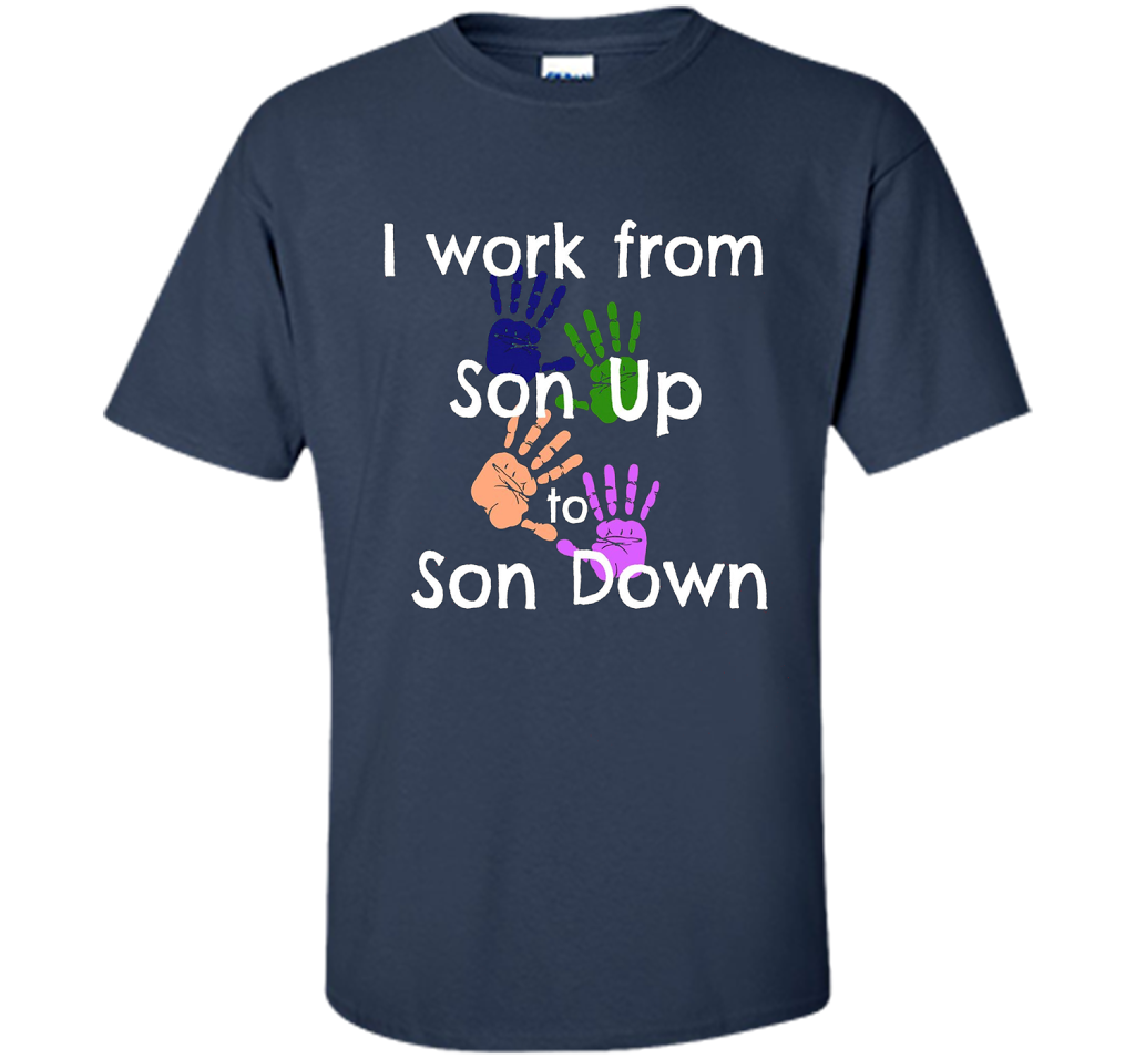 SAHM Mom &amp; Dad Funny Tshirt I WORK FROM SON UP to SON DOWN cool shirt Navy
