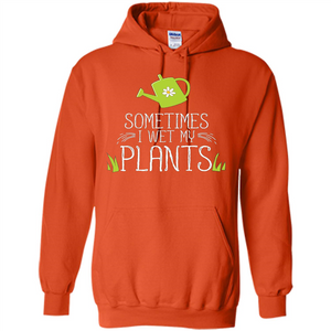 Sometimes I Wet My Plants T-shirt Funny Garden Planters T-shirt