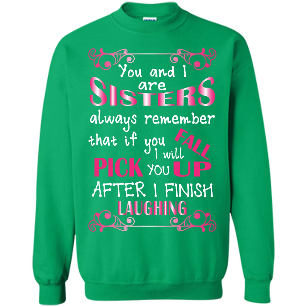 Family T-shirt You And I Are Sisters. If You FallI Will Pick You Up After I Finish Laughing