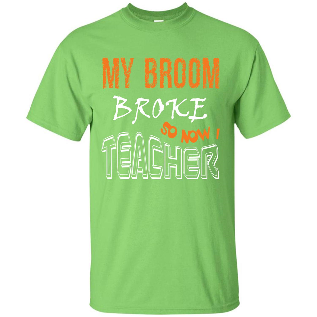 Teaher T-shirt My Broom Broke So Now I Teacher Lime