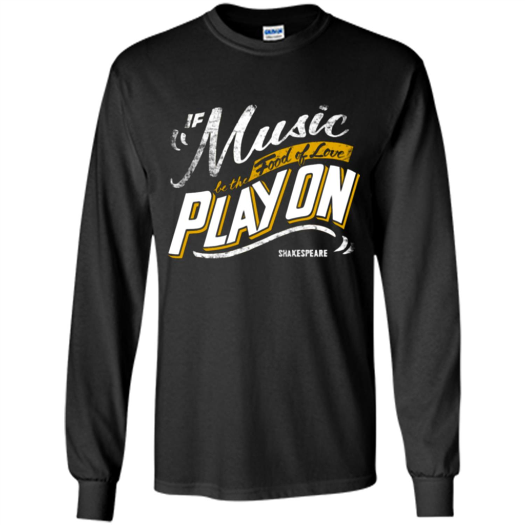 If Music Be The Food Of Love Play On T-shirt