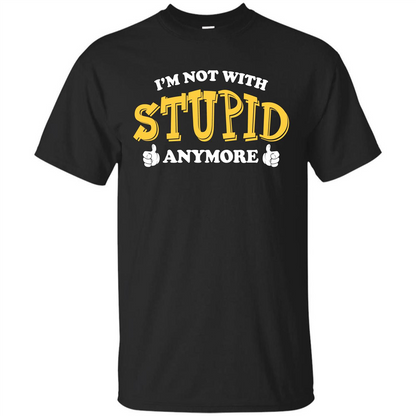 I'm Not With Stupid Anymore T-shirt Black