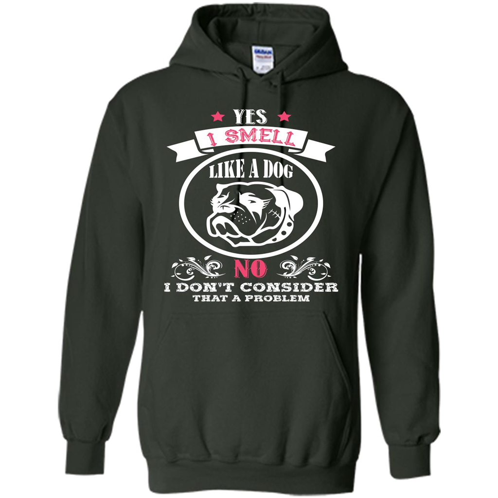 Dog Lover T-shirt I Smell Like A Dog No I Donäó»t Consider That A Problem Forest Green