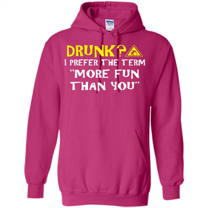 Drink T-shirt Drunk I Prefer The Term More Fun Than You
