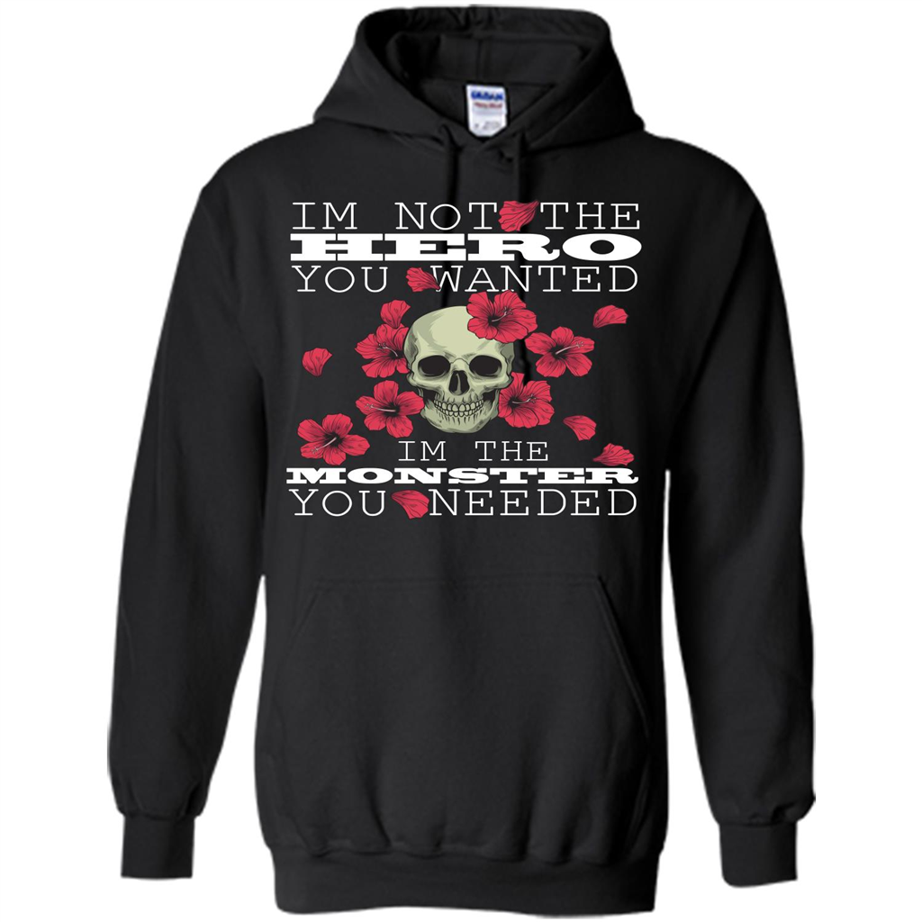 Funny T-shirt I'm Not The Hero You Wanted I'm The Monster You Needed Black