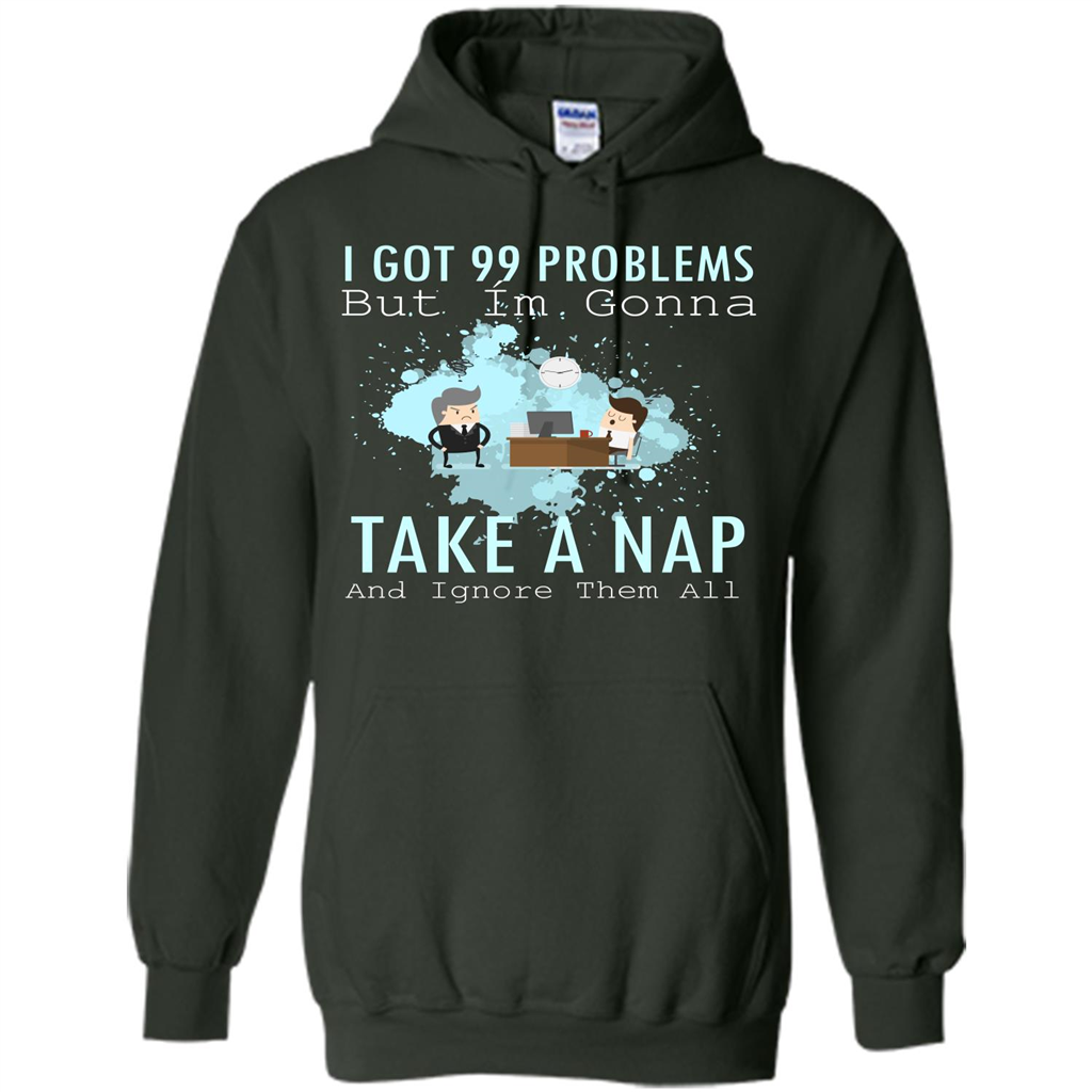 I Got 99 Problems But I'm Gonna Take A Nap And Ignore Them All T-shirt Forest Green