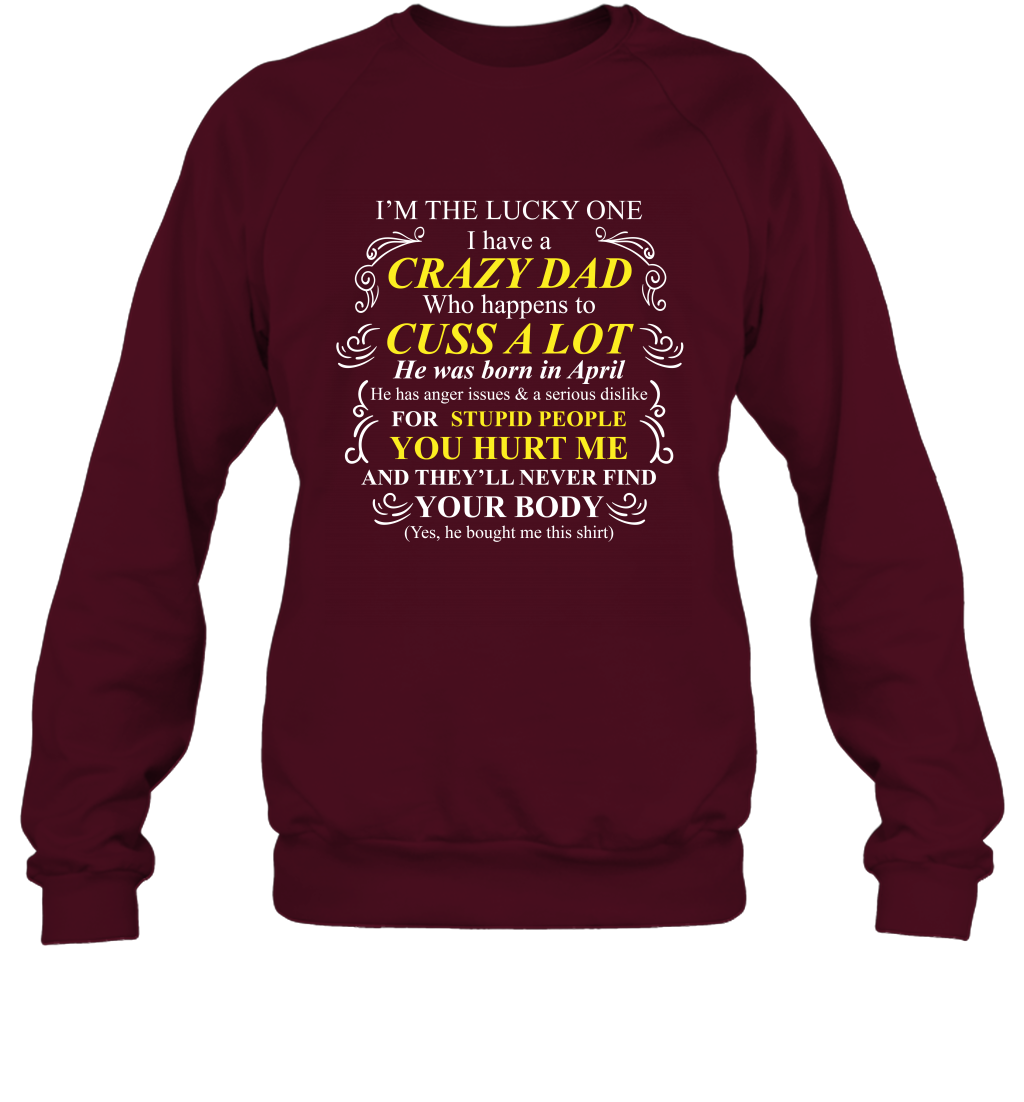 Im The Lucky One I Have A Crazy Dad Daddy Shirt Sweatshirt Sweatshirt Maroon