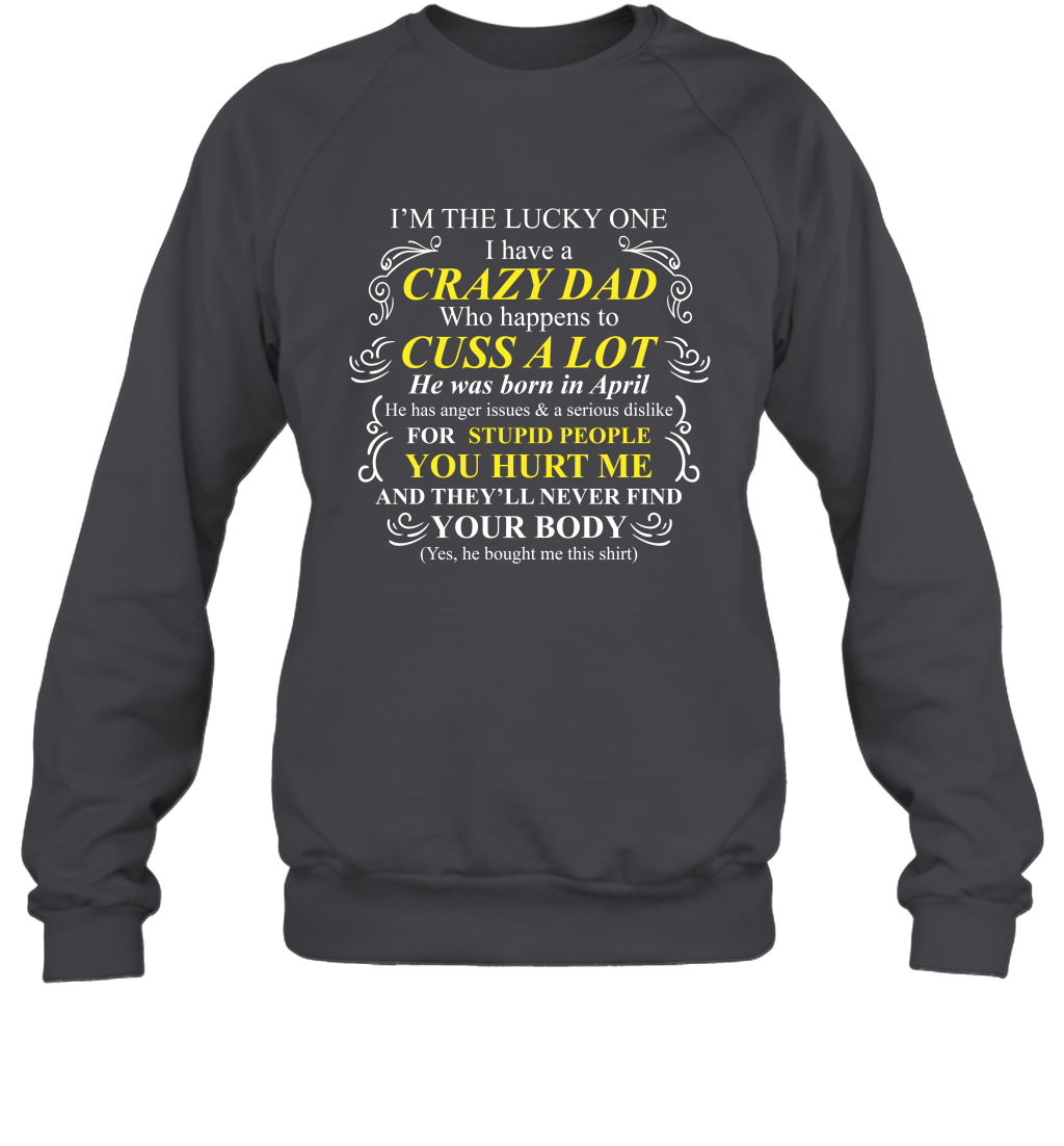 Im The Lucky One I Have A Crazy Dad Daddy Shirt Sweatshirt Sweatshirt Dark Heather