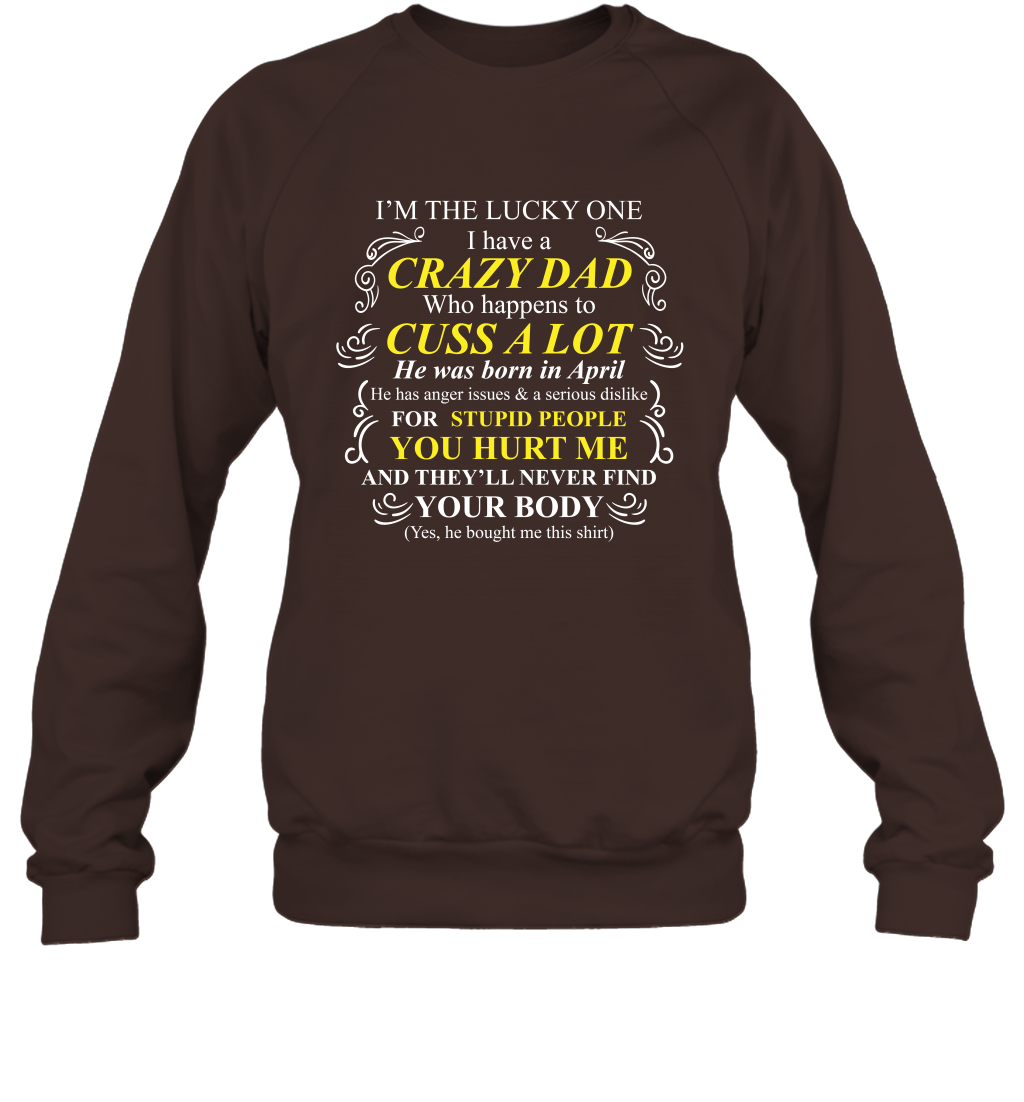 Im The Lucky One I Have A Crazy Dad Daddy Shirt Sweatshirt Sweatshirt Dark Chocolate