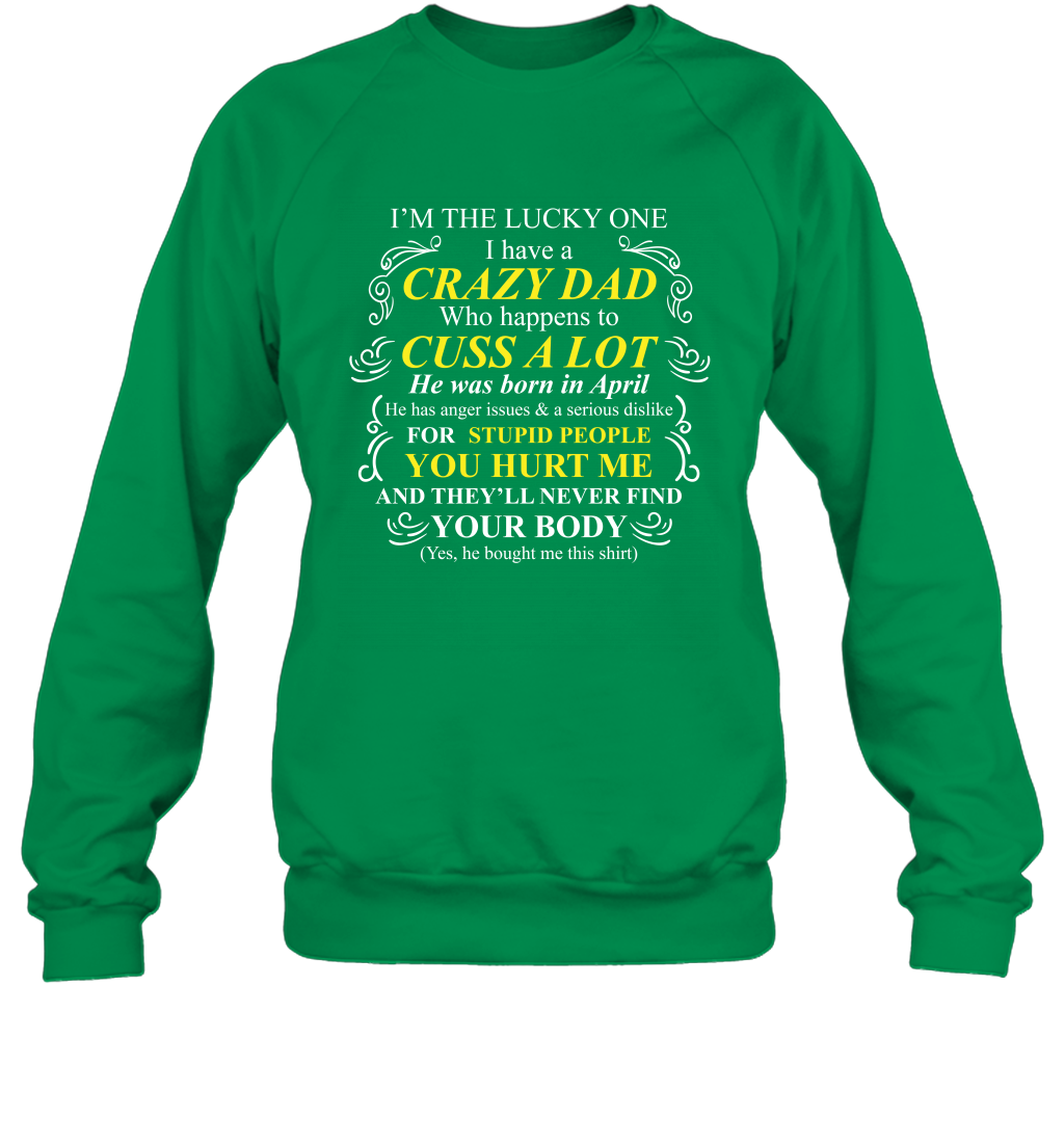 Im The Lucky One I Have A Crazy Dad Daddy Shirt Sweatshirt Sweatshirt Irish Green