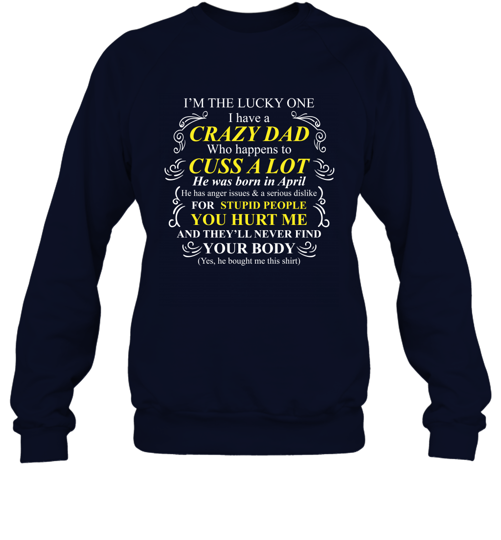 Im The Lucky One I Have A Crazy Dad Daddy Shirt Sweatshirt Sweatshirt Navy