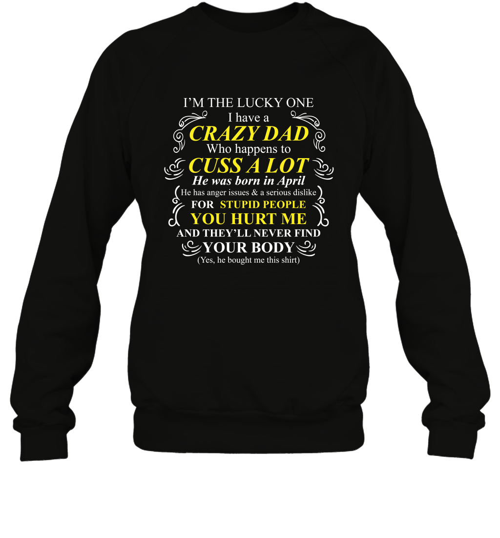 Im The Lucky One I Have A Crazy Dad Daddy Shirt Sweatshirt Sweatshirt Black