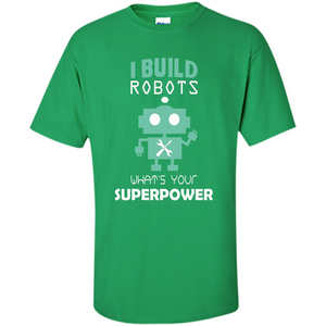 I Build Robots What's your Superpowers T-shirt