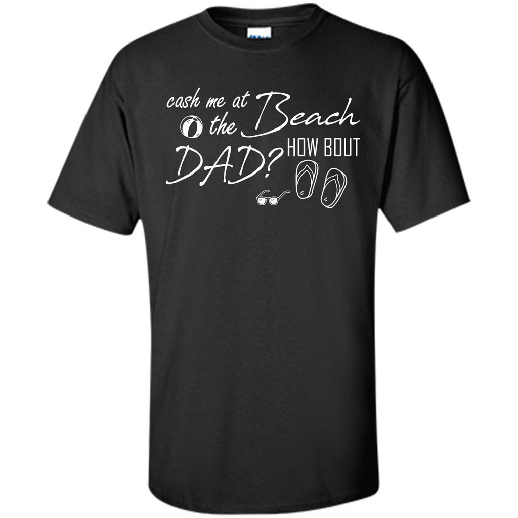 Fathers Day T-shirt Cash Me At The Beach How Bout Dad Black
