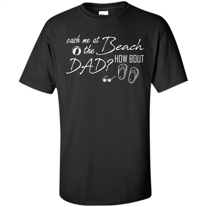 Fathers Day T-shirt Cash Me At The Beach How Bout Dad Black