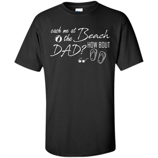 Fathers Day T-shirt Cash Me At The Beach How Bout Dad Black