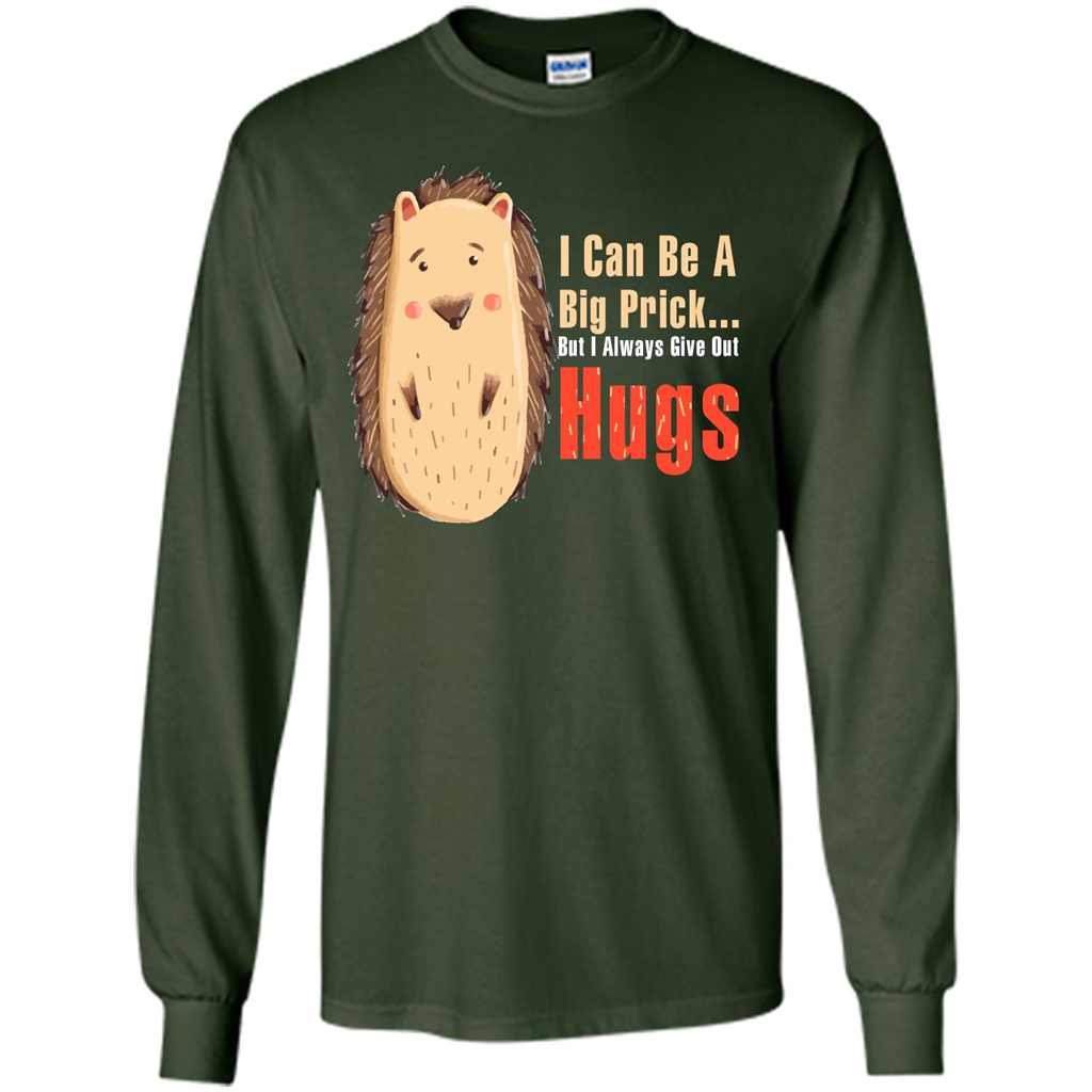 Cute Porcupine. I Can Be A Big Prick But I Always Give Out Hugs T-shirt Forest Green
