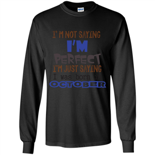 I'm Not Saying I Am Perfect I'M Just Saying I Was Born In October Black