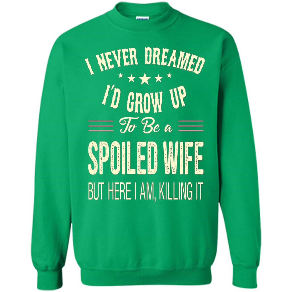 Dreamed To Be A Spoiled Wife T-shirt Irish Green