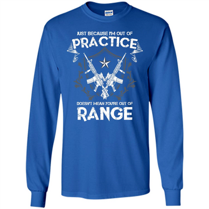 Military T-shirt Just Because I'm Out Of Practice Doesn't Mean You're Out Of Range Royal