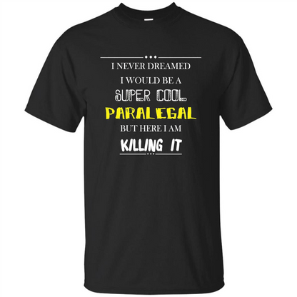 Paralegal - I Never Dreamed I Would Be A Super Cool T-shirt Black