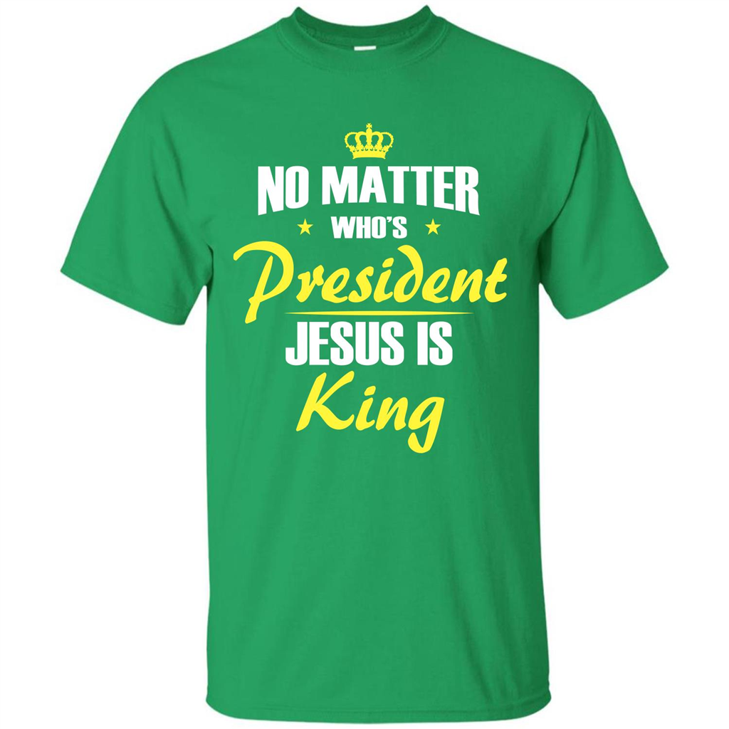 Christian T-shirt No Matter Who's President Jesus Is King Irish Green