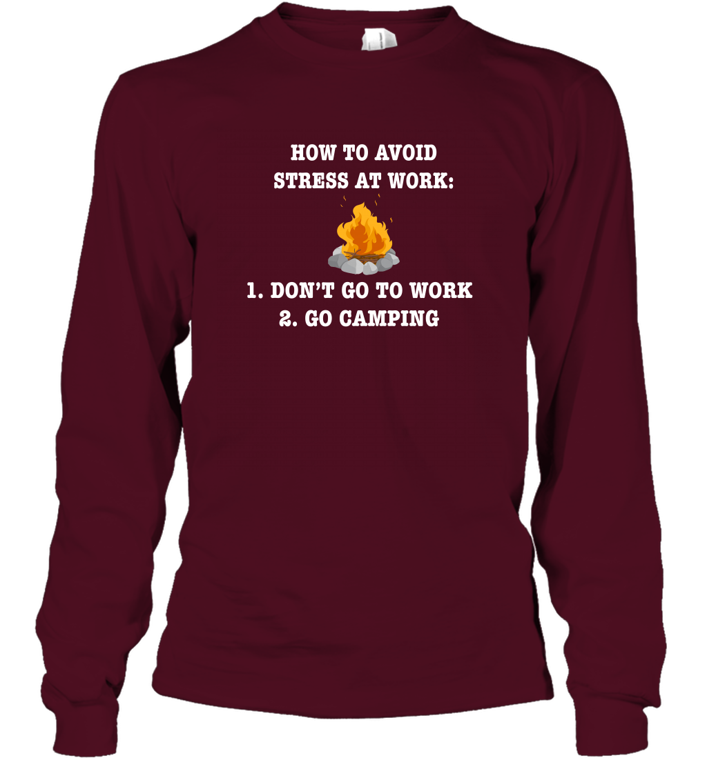 How To Avoid Stress At Work Don't Go To Work Go Camping Shirt Long Sleeve T-Shirt Maroon