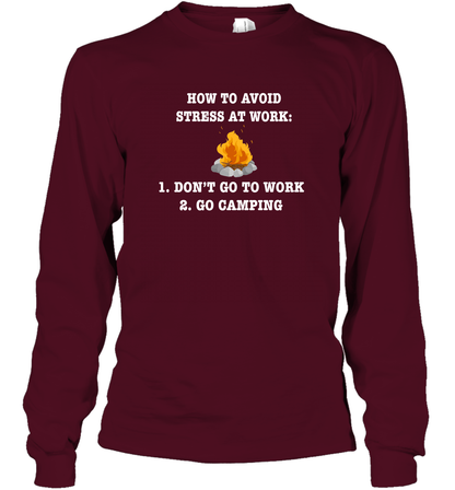 How To Avoid Stress At Work Don't Go To Work Go Camping Shirt Long Sleeve T-Shirt Maroon