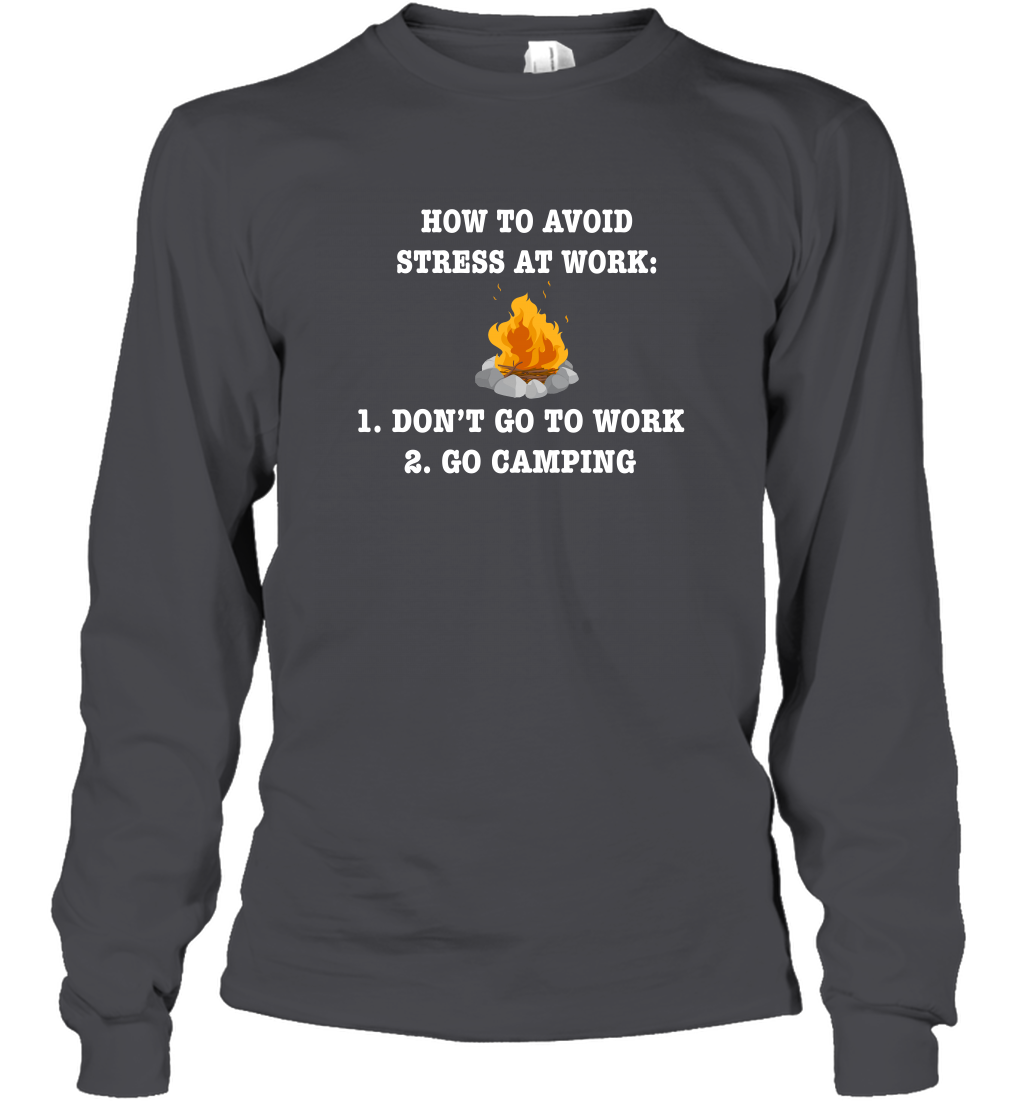 How To Avoid Stress At Work Don't Go To Work Go Camping Shirt Long Sleeve T-Shirt Dark Heather