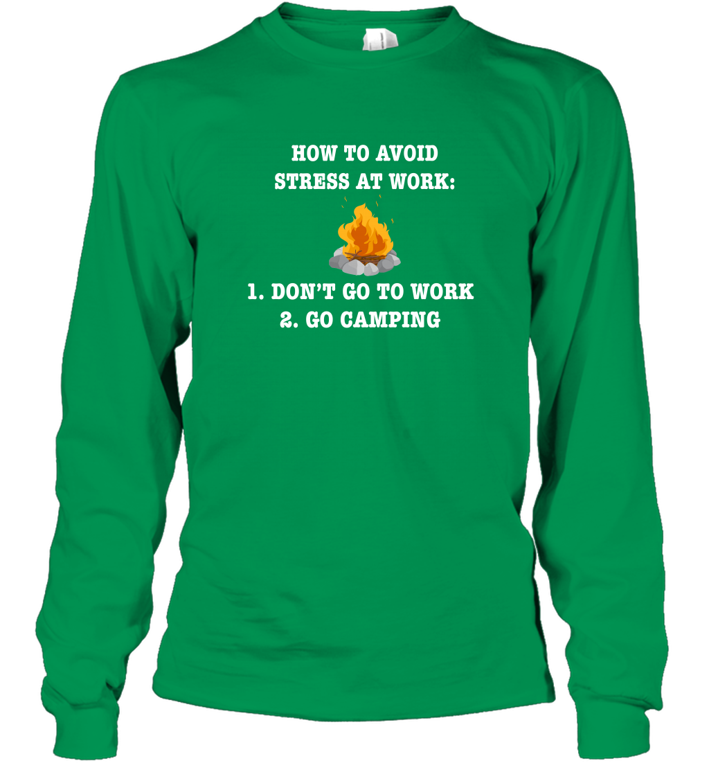 How To Avoid Stress At Work Don't Go To Work Go Camping Shirt Long Sleeve T-Shirt Irish Green